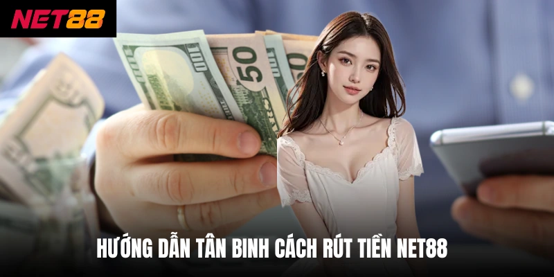 Hướng dẫn tân binh cách rút tiền net88 