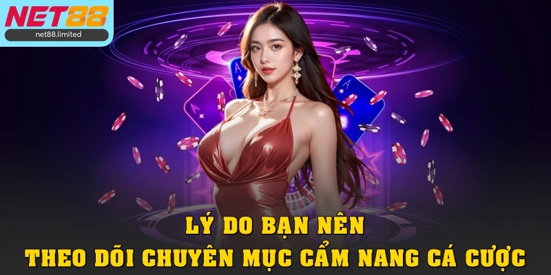 Lý do bạn nên theo dõi chuyên mục cẩm nang cá cược