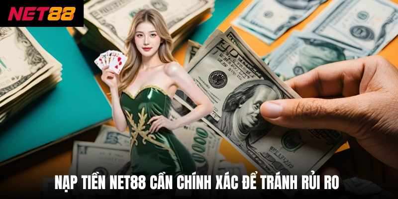 Nạp tiền net88 cần chính xác để tránh rủi ro