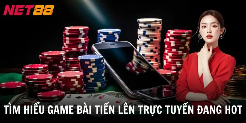 Tìm hiểu game bài tiến lên trực tuyến đang hot