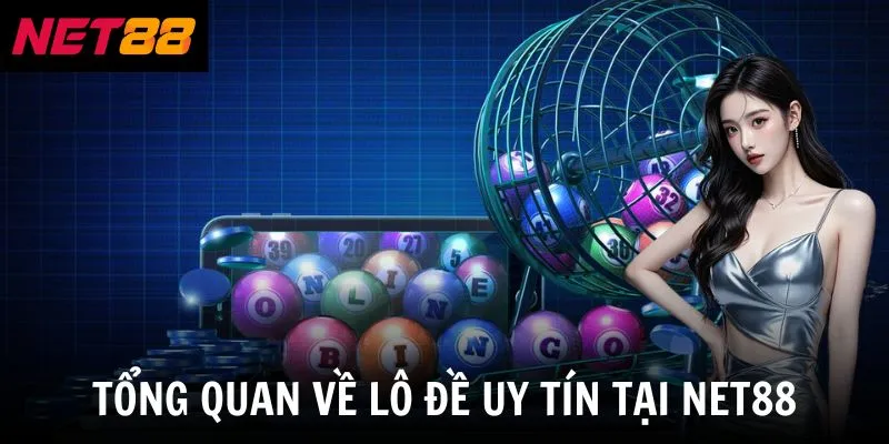 Tổng quan về lô đề uy tín tại net88